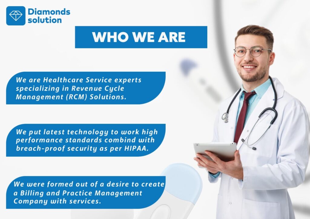 Diamond Solutions stands out with its innovative approach to Revenue Cycle Management (RCM). We leverage cutting-edge technology to deliver high performance, breach-proof security, and unparalleled accuracy in medical billing and coding. With our services, you can expect reduced operational costs by over 40%, improved claim submission accuracy, and accelerated cash flow.